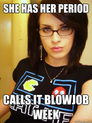 She has her period Calls it Blowjob week  Cool Chick Carol