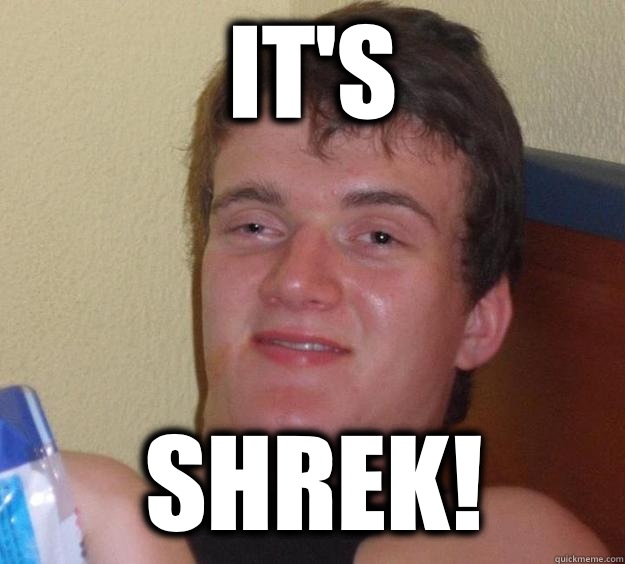 It's Shrek!  10 Guy