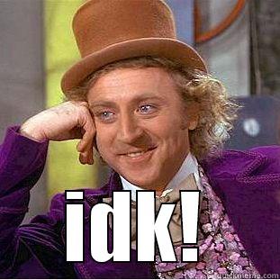 if you say sooo -  IDK! Condescending Wonka