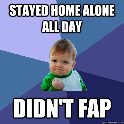 stayed home alone all day didn't fap  Success Kid