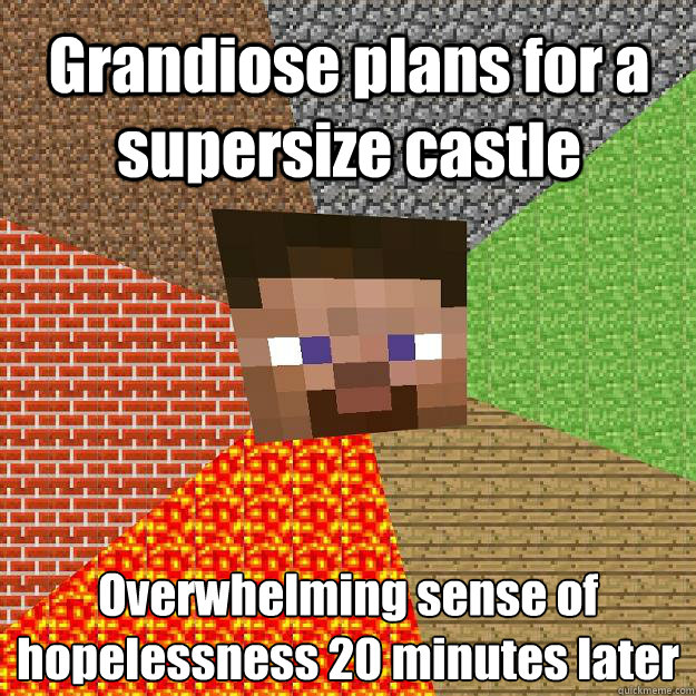 Grandiose plans for a supersize castle Overwhelming sense of hopelessness 20 minutes later
  Minecraft