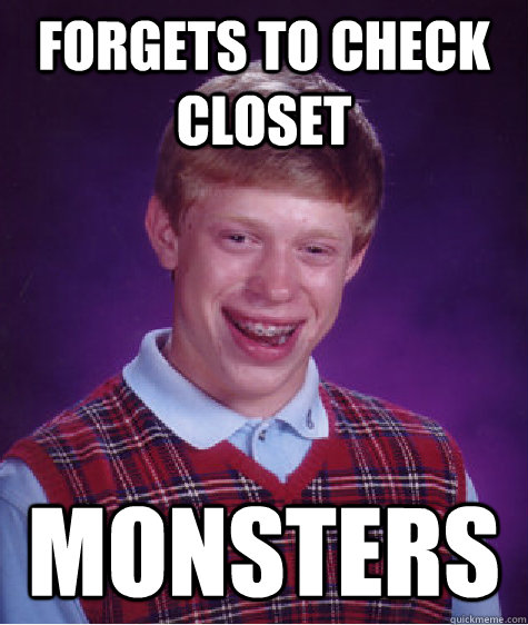 Forgets to check closet Monsters  Bad Luck Brian