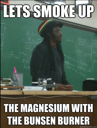 lets smoke up the magnesium with the bunsen burner  Rasta Science Teacher