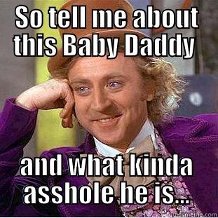 SO TELL ME ABOUT THIS BABY DADDY  AND WHAT KINDA ASSHOLE HE IS... Condescending Wonka