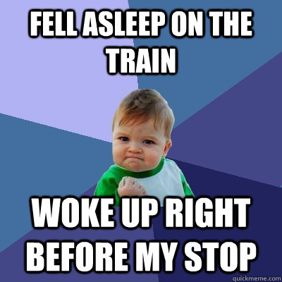 Fell asleep on the train Woke up right before my stop  Success Kid