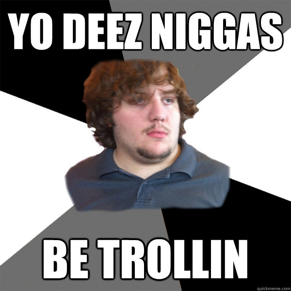 YO DEEZ NIGGAS BE TROLLIN  Family Tech Support Guy