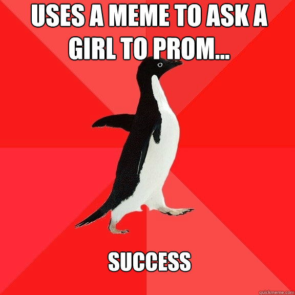 Uses a meme to ask a girl to prom... Success  Socially Awesome Penguin