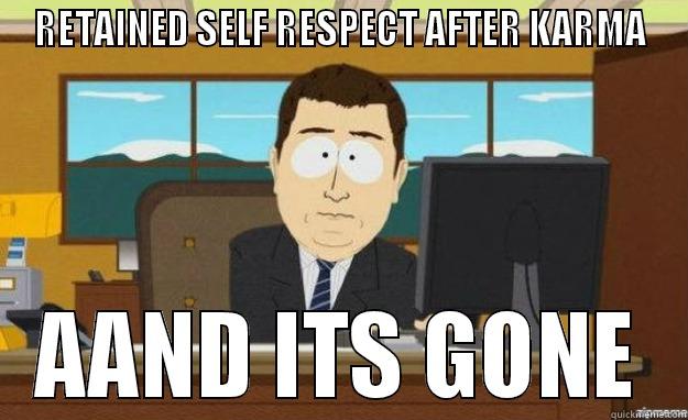 RETAINED SELF RESPECT AFTER KARMA AAND ITS GONE aaaand its gone