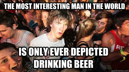 The most interesting man in the world is only ever depicted drinking beer  Sudden Clarity Clarence