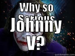 WHY SO SERIOUS JOHNNY V? Misc