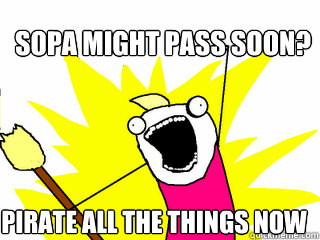 SOPA might pass soon? Pirate all the things now  All The Things