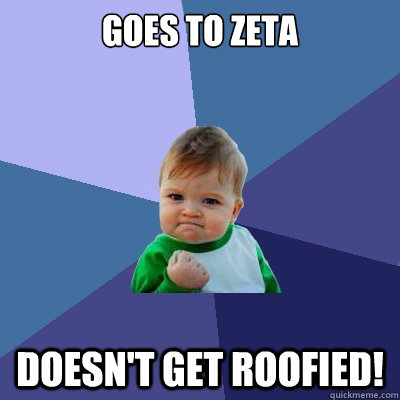 Goes To ZETA Doesn't get roofied!  Success Kid