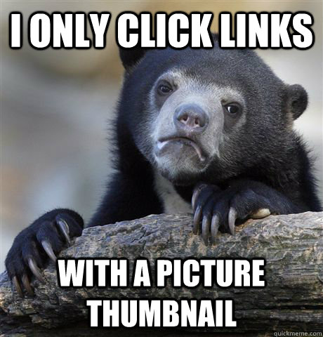 I only click links with a picture thumbnail  Confession Bear