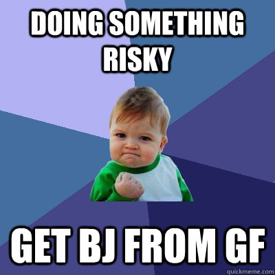 doing something risky get bj from gf  Success Kid