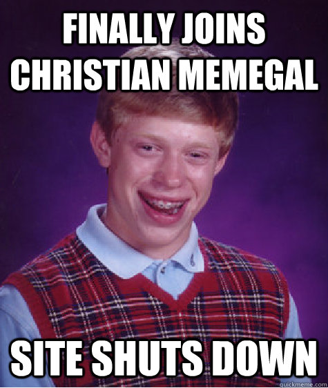 Finally joins Christian Memegal Site shuts down  Bad Luck Brian