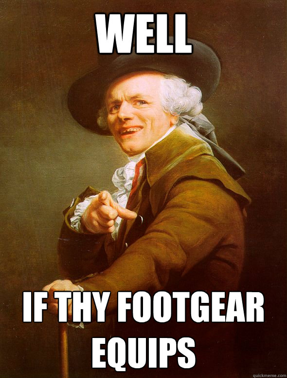 well if thy footgear equips  Joseph Ducreux