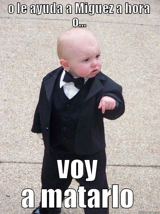 O LE AYUDA A MIGUEZ A HORA O... VOY A MATARLO Baby Godfather