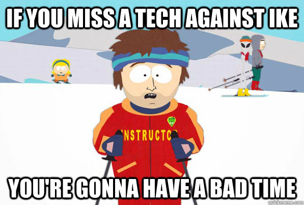 if you miss a tech against ike You're gonna have a bad time  South Park Youre Gonna Have a Bad Time