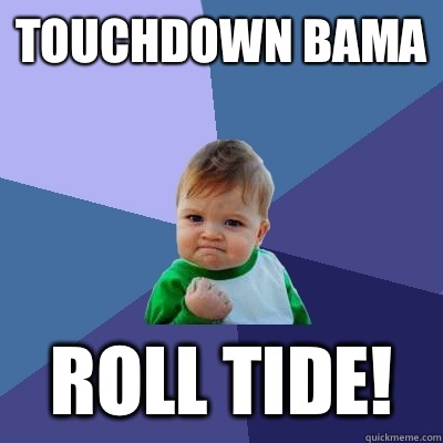 Touchdown Bama Roll tide!  Success Kid