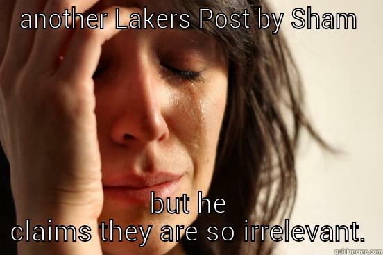 ANOTHER LAKERS POST BY SHAM BUT HE CLAIMS THEY ARE SO IRRELEVANT. First World Problems