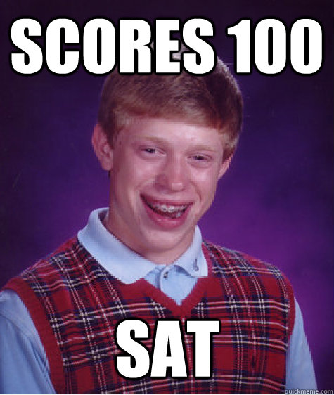 scores 100  sat - scores 100  sat  Bad Luck Brian