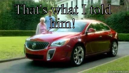 Buick grandma  - THAT'S WHAT I TOLD HIM!  Misc