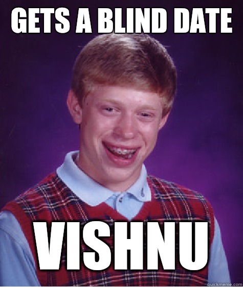 Gets a blind date Vishnu  Bad Luck Brian