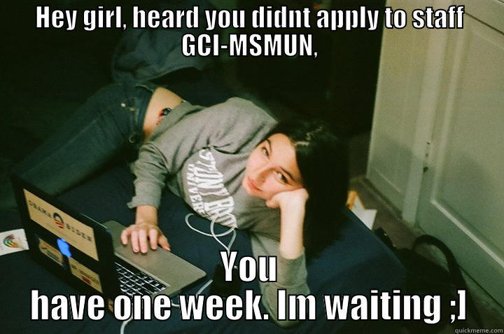 Hay gurllll - HEY GIRL, HEARD YOU DIDNT APPLY TO STAFF GCI-MSMUN, YOU HAVE ONE WEEK. IM WAITING ;] Misc