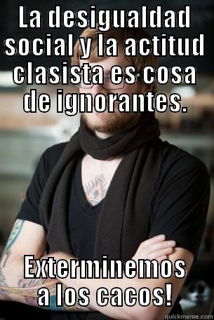 LA DESIGUALDAD SOCIAL Y LA ACTITUD CLASISTA ES COSA DE IGNORANTES. EXTERMINEMOS A LOS CACOS! Hipster Barista