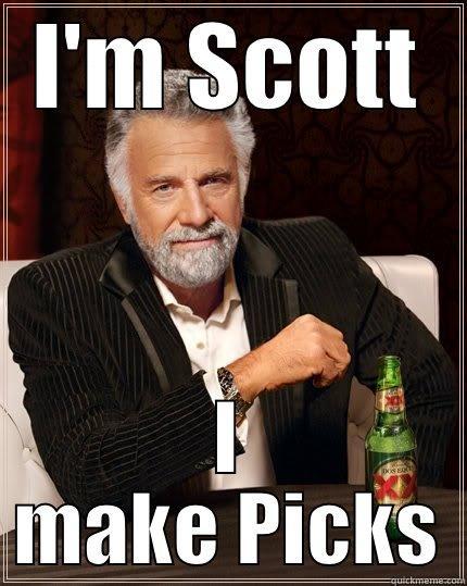 I'M SCOTT I MAKE PICKS The Most Interesting Man In The World