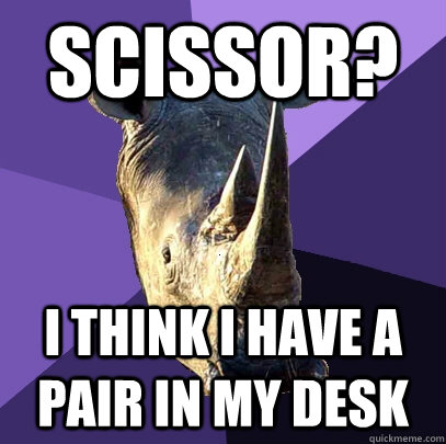 Scissor? I think I have a pair in my desk  Sexually Oblivious Rhino