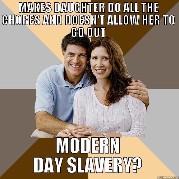 MAKES DAUGHTER DO ALL THE CHORES AND DOESN'T ALLOW HER TO GO OUT MODERN DAY SLAVERY? Scumbag Parents