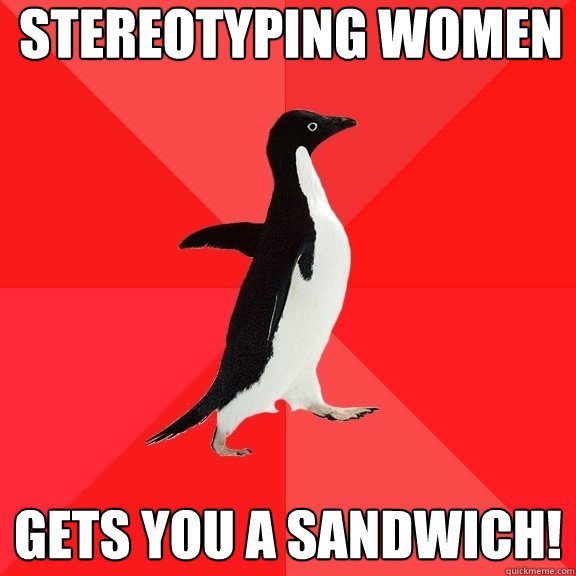 Stereotyping Women GETS YOU A SANDWICH!  Socially Awesome Penguin