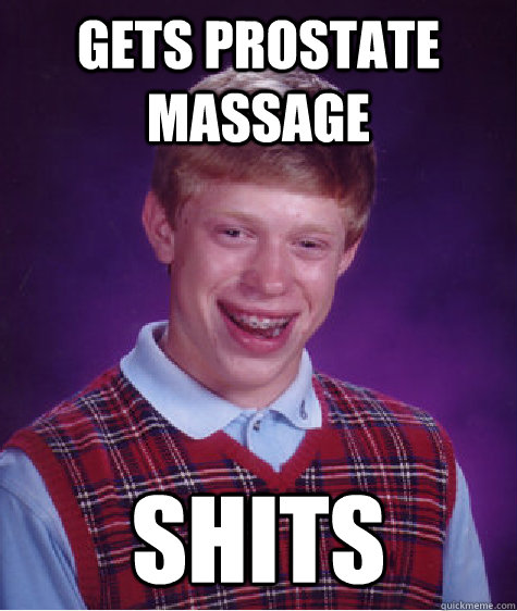 gets prostate massage shits  Bad Luck Brian