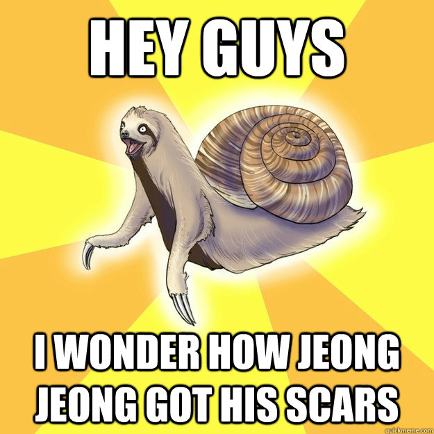 HEY GUYS i wonder how jeong jeong got his scars  Slow Snail-Sloth