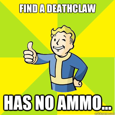 Find a Deathclaw Has no ammo... - Find a Deathclaw Has no ammo...  Fallout new vegas