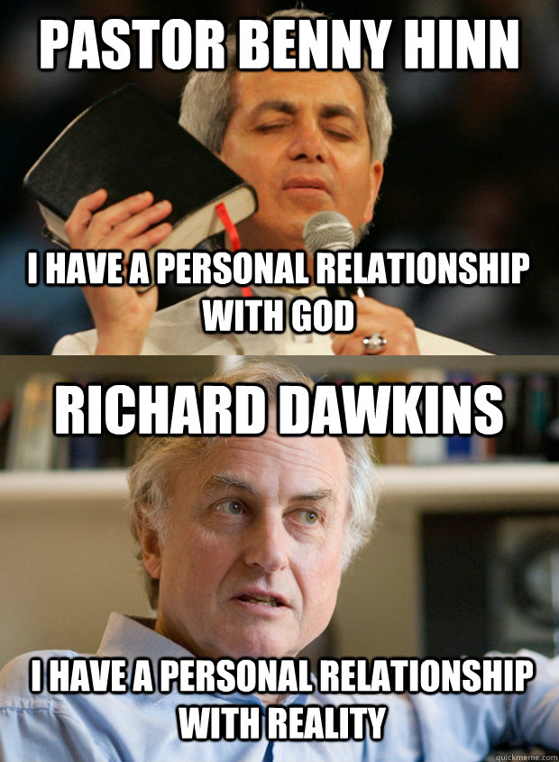 Pastor Benny Hinn I have a personal relationship with god Richard Dawkins I have a personal relationship with reality - Pastor Benny Hinn I have a personal relationship with god Richard Dawkins I have a personal relationship with reality  Misc