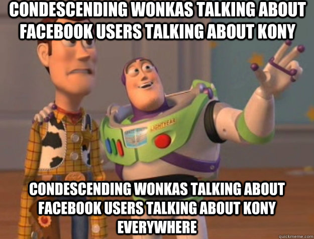 condescending wonkas talking about facebook users talking about kony condescending wonkas talking about facebook users talking about kony everywhere  