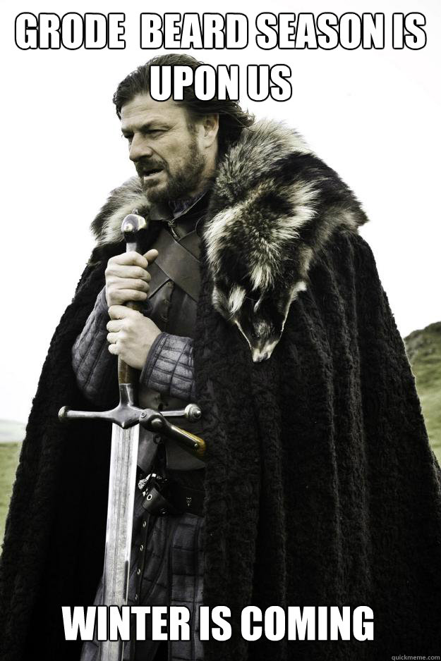 Grode  Beard season is upon us Winter is coming  Winter is coming