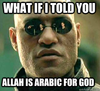 what if i told you Allah is Arabic for God  Matrix Morpheus