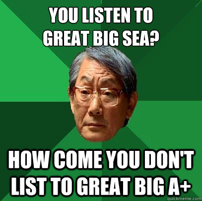 You listen to 
Great Big Sea? How come you don't list to Great Big A+  - You listen to 
Great Big Sea? How come you don't list to Great Big A+   High Expectations Asian Father