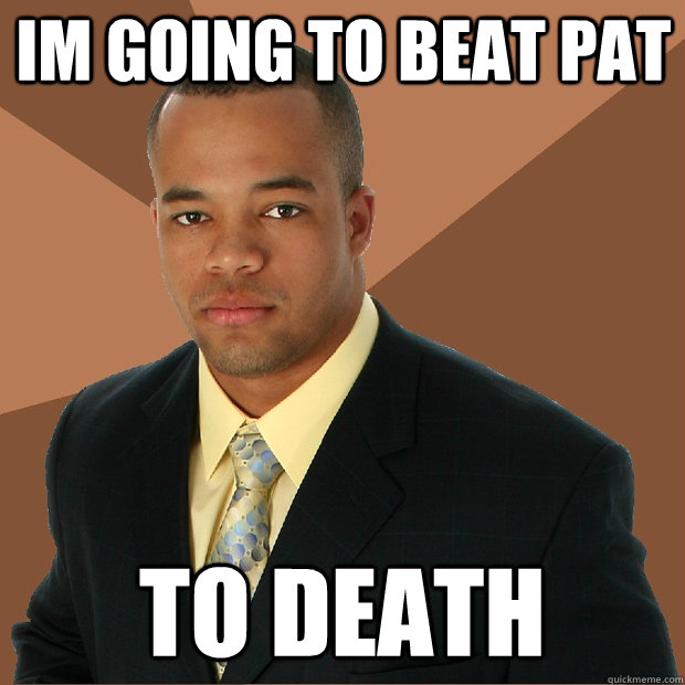 Im going to beat pat to death  Successful Black Man