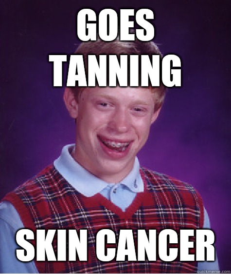 Goes Tanning Skin Cancer  Bad Luck Brian