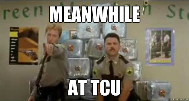 meanwhile at tcu  meanwhile at tcu