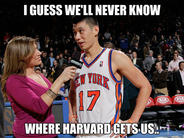 I guess we'll never know where Harvard gets us..  Jeremy Lin