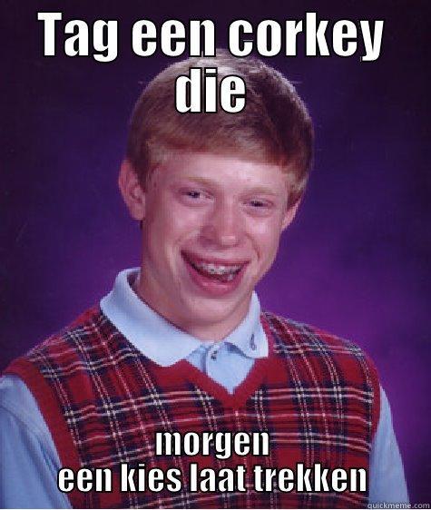 TAG EEN CORKEY DIE MORGEN EEN KIES LAAT TREKKEN Bad Luck Brian