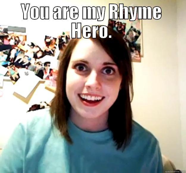 Rhyme Hero - YOU ARE MY RHYME HERO.  Overly Attached Girlfriend