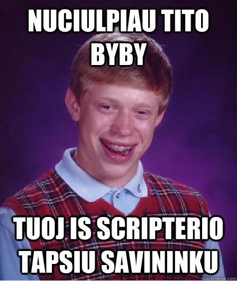 Nuciulpiau tito byby  tuoj is scripterio tapsiu savininku  Bad Luck Brian