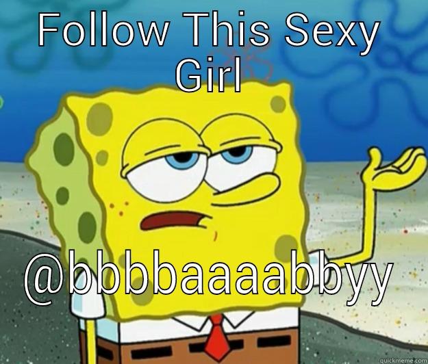 for me everyone - FOLLOW THIS SEXY GIRL @BBBBAAAABBYY Tough Spongebob