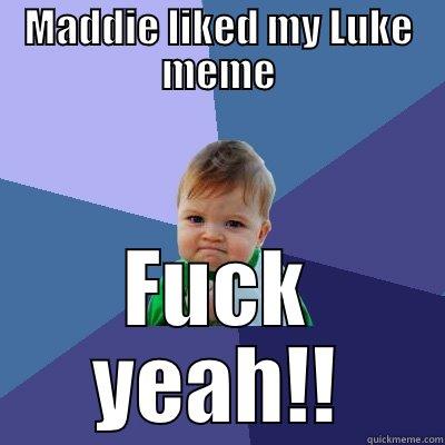 MADDIE LIKED MY LUKE MEME FUCK YEAH!! Success Kid